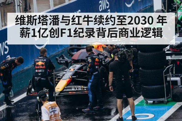 维斯塔潘与红牛续约至2030 年薪1亿创F1纪录背后商业逻辑