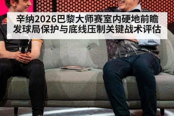 辛纳2026巴黎大师赛室内硬地前瞻 发球局保护与底线压制关键战术评估